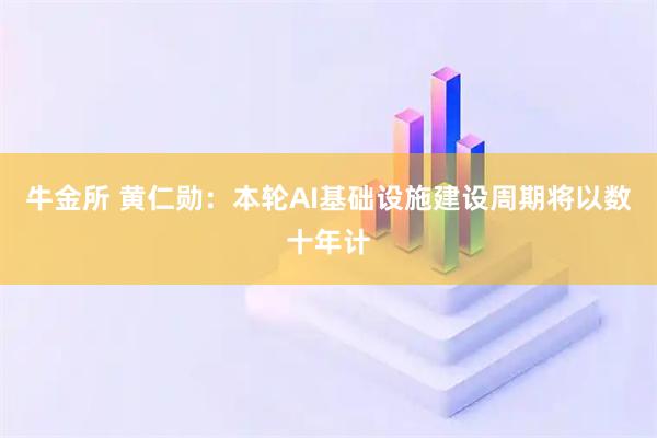 牛金所 黄仁勋：本轮AI基础设施建设周期将以数十年计